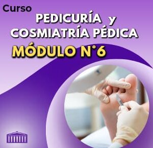 Curso: PEDICURÍA Y COSMIATRÍA PÉDICA - Módulo N° 6