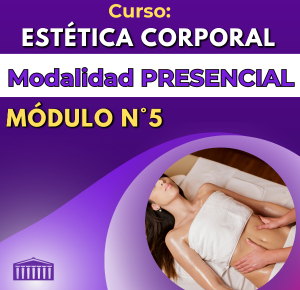 Curso: ESTÉTICA CORPORAL -  Modalidad Presencial Módulo N° 5
